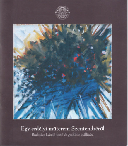 Egy erdélyi műterem Szentendréről (Paulovics László festő és grafikus kiállítása)