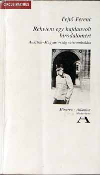Fejt Ferenc - Rekviem egy hajdanvolt birodalomrt (Ausztria-Magyaro. sztrombolsa)
