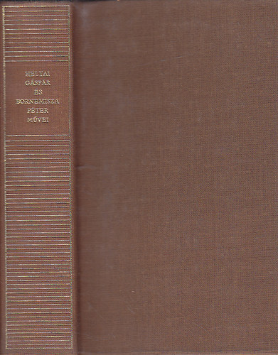 Bornemisza Péter Heltai Gáspár - Heltai Gáspár és Bornemisza Péter művei (Magyar Remekírók)