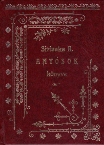 SIRISAKA Andor - Any�sok k�nyve. Humorisztikus, sz�tirikus, any�s-t�rgyu apr�s�gok mulats�gos �s tanuls�gos gy�jtem�nye.