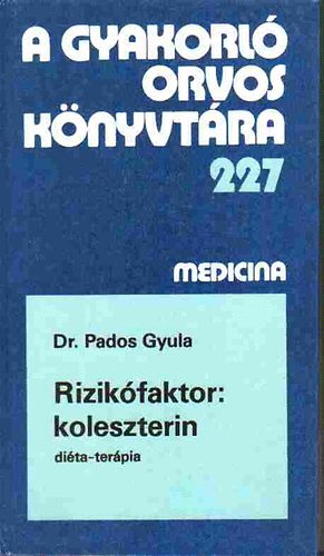 Pados Gyula Dr. - Rizik�faktor: koleszterin (A gyakorl� orvos k�nyvt�ra 227)