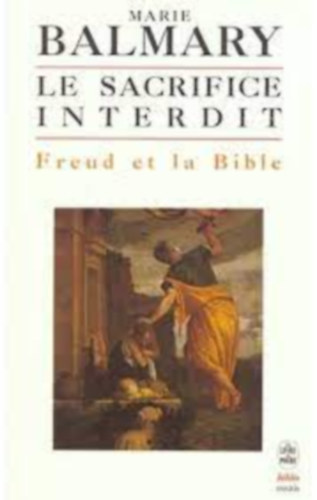 Marie Balmary - Le Sacrifice interdit: Freud et la Bible (A tiltott ldozat: Freud s a Biblia)