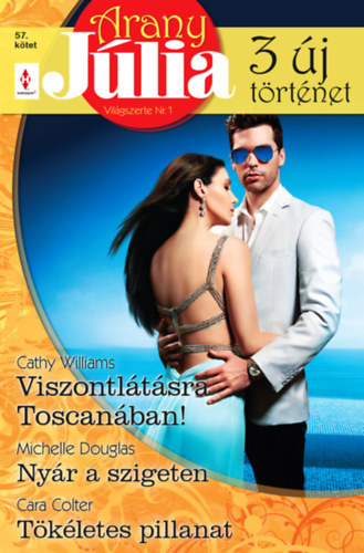 Michelle Douglas, Cara Colter Cathy Williams - Arany J�lia 57. - Viszontl�t�sra Toscan�ban!; Ny�r a szigeten; T�k�letes pillanat