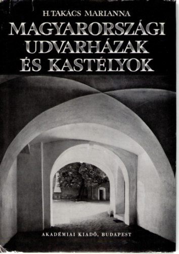 H. Tak�cs Marianna - Magyarorsz�gi udvarh�zak �s kast�lyok (XVI-XVII.sz�zad)