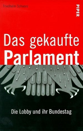 Friedhelm Schwarz - Das gekaufte Parlament: Die Lobby und ihr Bundestag