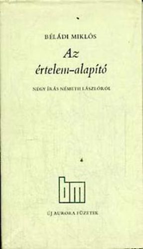 B�l�di Mikl�s - Az �rtelem-alap�t� (N�gy �r�s N�meth L�szl�r�l)