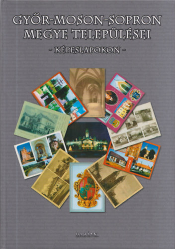 Szab� J�zsef  ( szerk ) - Gy�r-Moson-Sopron megye telep�l�sei k�peslapokon
