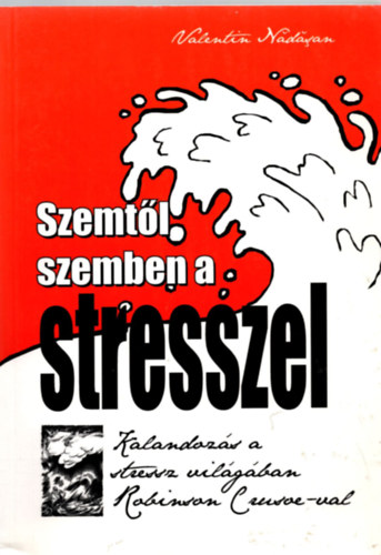 Valentin Nadasan - Szemtől szemben a stresszel - Kalanozás a stressz világában Robinson Crusoe-val