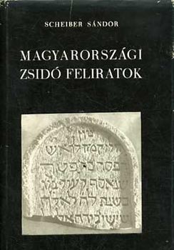 Scheiber Sndor - Magyarorszgi zsid feliratok - A III. szzadtl 1686-ig