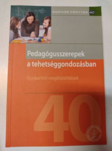 Pedag�gusszerepek a tehets�ggondoz�sban - Gyakorlati megk�zel�t�sek