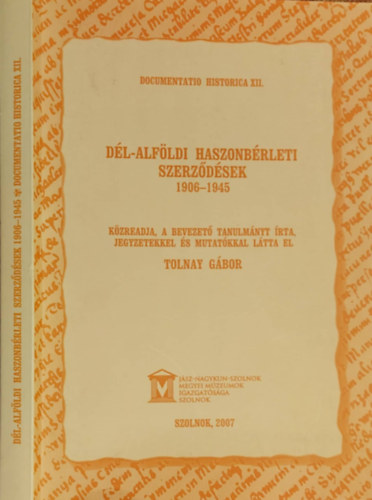 Kaposvri Gyngyi  (szerk.), Nagy Molnr Mikls (szerk.), Tolnay Gbor Bagi Gbor (szerk.) - Dl-Alfldi haszonbrleti szerzdsek 1906-1945 (Documentatio Historica XII.)