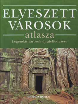 Brenda Rosen - Elveszett v�rosok atlasza - Legend�s v�rosok �jrafelfedez�se
