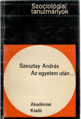 Szesztay Andr�s - Az egyetem ut�n... (Szociol�giai tanulm�nyok)