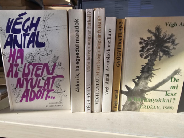 V�gh Antal - 7db V�gh Antal k�tet, K�NYVMENT� AJ�NLAT: Ha az Isten nyulat adott+ Akkor is, ha egyed�l maradok+ Mi�rt beteg a magyar futball I-II+ Az utols� konz�lium+ Gy�gy�t6atlan+ De mi lesz a harangokkal?