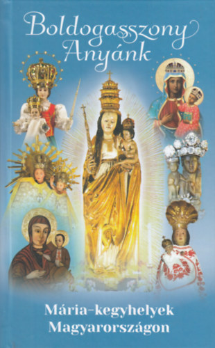 Boldogasszony Anyánk - Mária-kegyhelyek Magyarországon