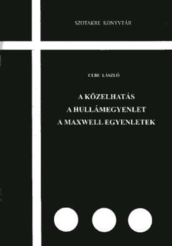 Cebe László - A közelhatás - A hullámegyenlet - A Maxwell egyenletek (Szotakre könyvtár)