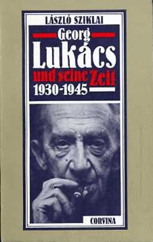 Sziklai Lszl - Georg Lukcs und seine Zeit 1930-1945
