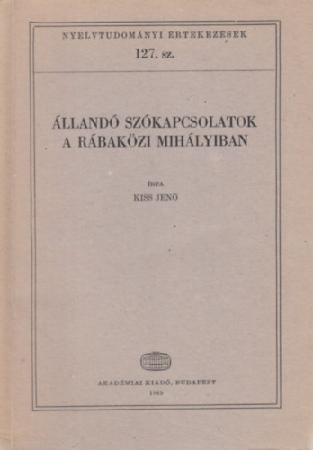 Kiss Jenő - Állandó szókapcsolatok a Rábaközi Mihályiban (Nyelvtudományi értekezések 127.)
