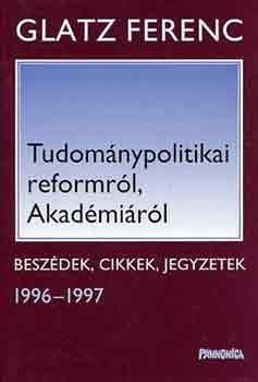 Glatz Ferenc - Tudománypolitikai reformról, Akadémiáról (beszédek, cikkek 1996-1997)
