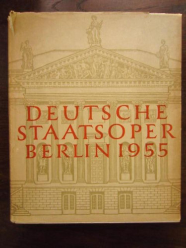 Deutsche Staatsoper Berlin. Zur Wiedereröffnung des Hauses Unter den Linden am 4. September 1955