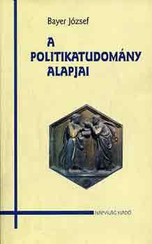 Bayer J�zsef - A politikatudom�ny alapjai