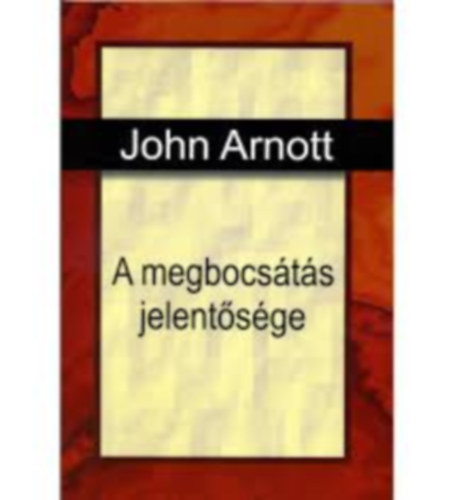 John Arnott - A megbocs�t�s jelent�s�ge
