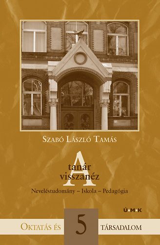 Szabó Lászlótamás - A tanár visszanéz - Neveléstudomány - Iskola - Pedagógia