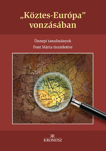 "K�ztes-Eur�pa" vonz�s�ban - �nnepi tanulm�nyok Font M�rta tisztelet�re
