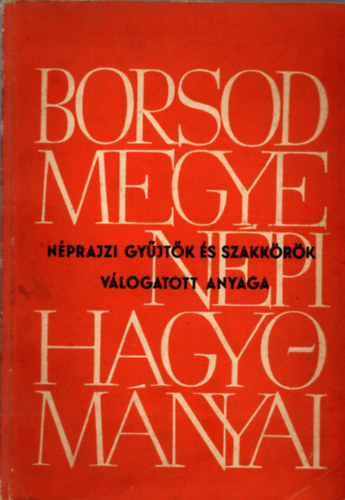 Dr. Bodg�l Ferenc  (szerk.) - Borsod megye n�pi hagyom�nyai - n�prajzi gy�jt�k