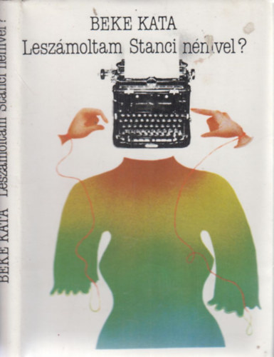 Beke Kata - Lesz�moltam Stanci n�nivel? - Publicisztikai �r�sok 1976-1981