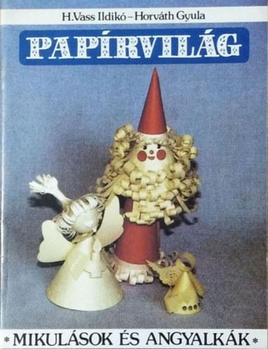 H. Vass Ildik� - Horv�th Gyula - Pap�rvil�g - Mikul�sok �s angyalk�k