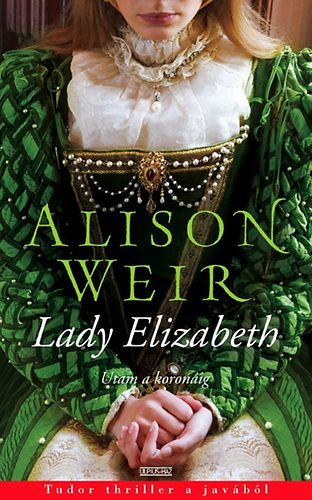 Alison Weir - Lady Elizabeth - Utam a koron�ig