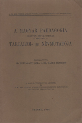 Tettamanti Béla Dr.- Márer Erzsébet Dr. - A Magyar Paedagogia negyven évfolyamának (1892-1931) tartalom- és névmutatója