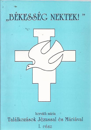 Horváth Mária - "Békesség nektek!" - Találkozások Jézussal és Máriával