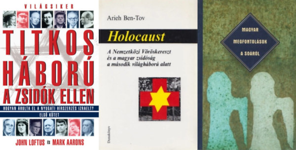 Hamp G�bor, Hor�nyi �zs�b, R�bai L�szl�, John Loftus, Mark Aarons, B�k�s Gell�rt, B�lcskei Guszt�v Arieh Ben-Tov - 3 db k�nyv a holokausztr�l: Holocaust - A Nemzetk�zi V�r�skereszt �s a magyar zsid�s�g a m�sodik vil�gh�bor� alatt + Magyar megfontol�sok a So�r�l + Titkos h�bor� a zsid�k ellen I. - Hogyan �rulta el a nyugati h�rszerz�s Izraelt?
