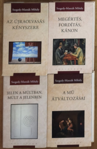Szegedy-Maszák Mihály - 4db Szegedy-Maszák Mihály mű - A mű átváltozásai, Megértés, fordítás, kánon, Az újraolvasá kényszere, Jelen a múltban, múlt a jelenben