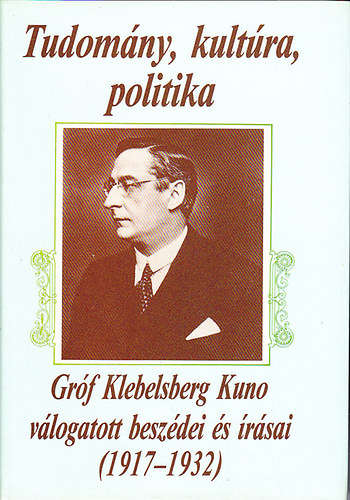 Glatz Ferenc   (szerk.) - Tudomny, kultra, politika - Grf Klebelsberg Kuno vlogatott beszdei s rsai (1917-1932)