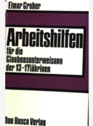 Elmar Gruber - Arbeitshilfen f�r die Glaubensunterweisung der 13-17j�hrigen