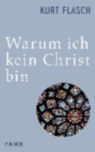 Kurt Flasch - Warum ich kein Christ bin