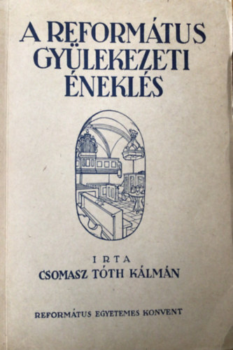 Csomasz Tóth Kálmán - A református gyülekezeti éneklés (Református Egyházi Könyvtár XXV.)