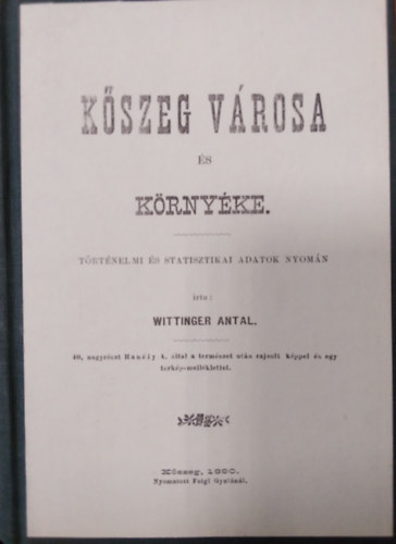 Wittinger Antal - Kőszeg városa és környéke történelmi és statisztikai adatok nyomán