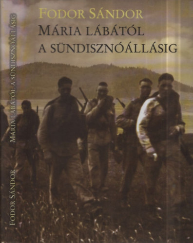 Fodor Sándor - Mária lábától a sündisznóállásig (Fejezetek egy életrajzi regényből)