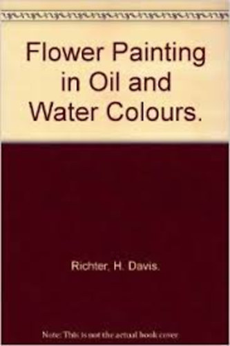 H. Davis Richter - FLOWER PAINTING IN OIL AND WATER COLOURS