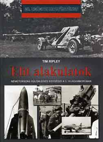 Tim Ripley - Elit alakulatok (N�metorsz�g k�l�nleges egys�gei a II. vil�gh�bor�ban) - 20. sz�zadi hadt�rt�net