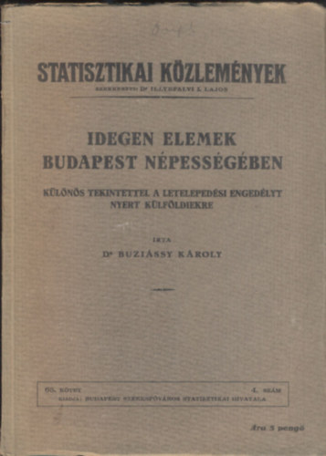 Buziássy Károly dr. (szerk.) - Idegen elemek Budapest népességében - Különös tekintettel a letelepedési engedélyt nyert külföldiekre (Statisztikai közlemények)