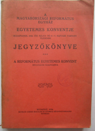 A Magyarorszgi Ev. Reformtus Egyhz Egyetemes Konventje Budapesten, 1936. mjus 6-7. napjain tartott lsnek jegzknyve