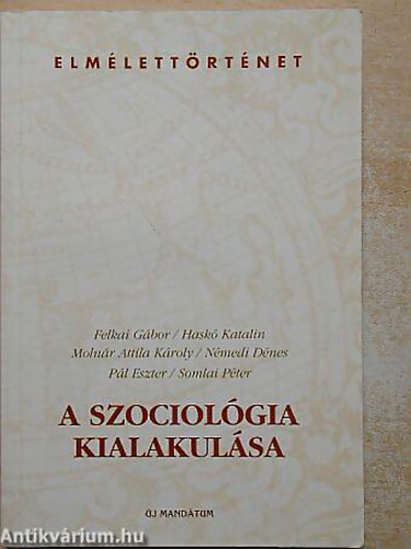 Felkai G�bor - Hask� Katalin - Moln�r Attila K�roly - N�medi D�nes - A szociol�gia kialakul�sa - Elm�lett�rt�net