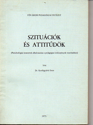Dr. Kerékgyártó Imre - Szituációk és attitűdök - Pszichológiai ismeretek alkalmazása a pedagógiai intézmények vezetésében