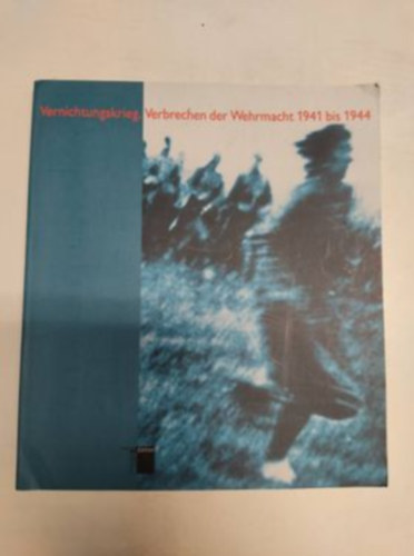 Vernichtungskrieg: Verbrechen der Wehrmacht 1941 bis 1944 - Ausstellungskatalog