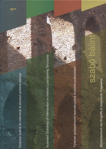 Szabó Bálint - Történeti tartószerkezeti beavatkozások illusztrált szakszótára I-II.